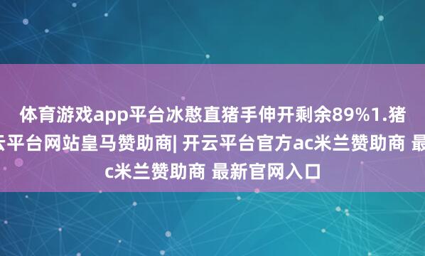 体育游戏app平台冰憨直猪手伸开剩余89%1.猪蹄治净-开云平台网站皇马赞助商| 开云平台官方ac米兰赞助商 最新官网入口