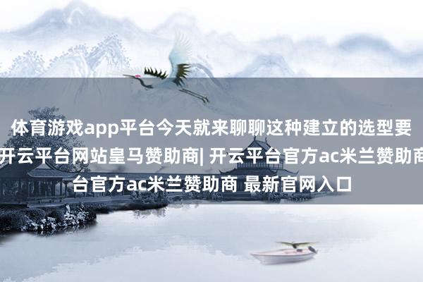 体育游戏app平台今天就来聊聊这种建立的选型要点和典型诈欺-开云平台网站皇马赞助商| 开云平台官方ac米兰赞助商 最新官网入口